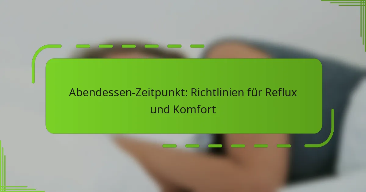 Abendessen-Zeitpunkt: Richtlinien für Reflux und Komfort