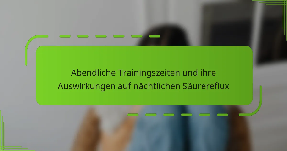 Abendliche Trainingszeiten und ihre Auswirkungen auf nächtlichen Säurereflux