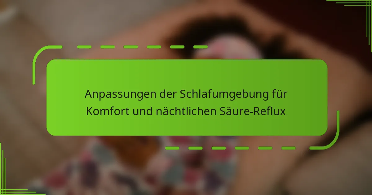 Anpassungen der Schlafumgebung für Komfort und nächtlichen Säure-Reflux