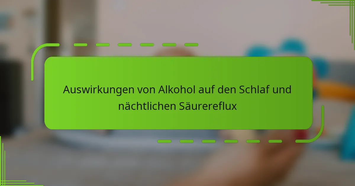 Auswirkungen von Alkohol auf den Schlaf und nächtlichen Säurereflux
