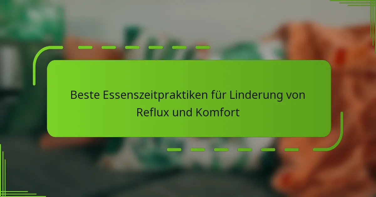 Beste Essenszeitpraktiken für Linderung von Reflux und Komfort