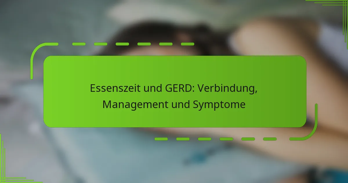 Essenszeit und GERD: Verbindung, Management und Symptome