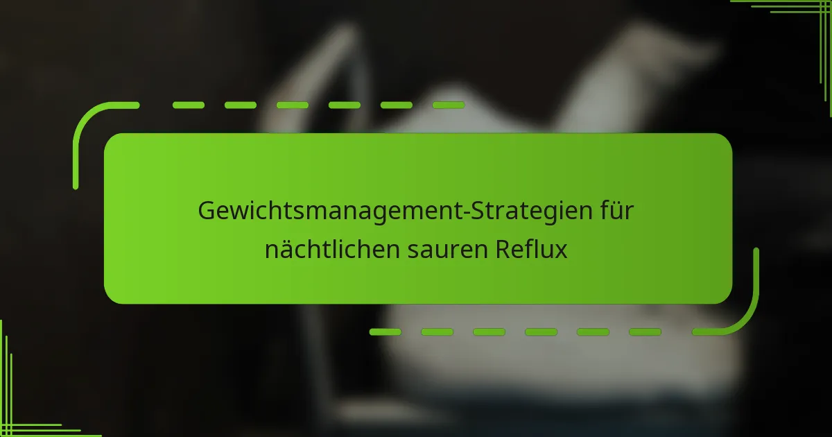Gewichtsmanagement-Strategien für nächtlichen sauren Reflux