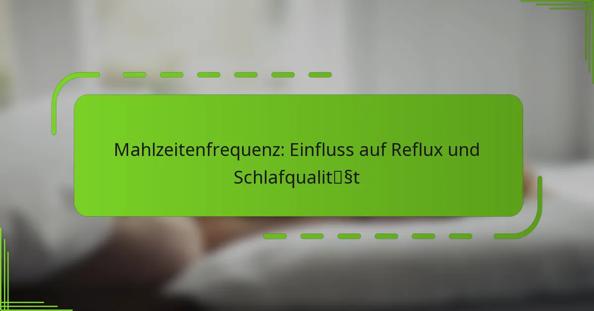 Mahlzeitenfrequenz: Einfluss auf Reflux und Schlafqualität