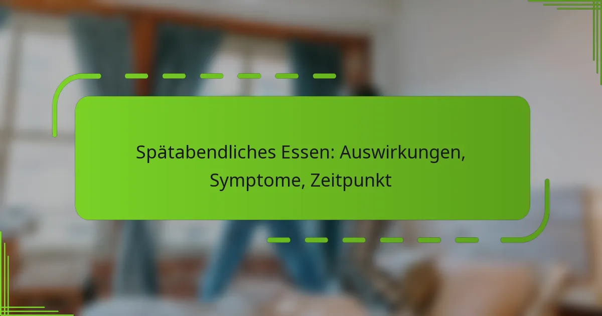 Spätabendliches Essen: Auswirkungen, Symptome, Zeitpunkt