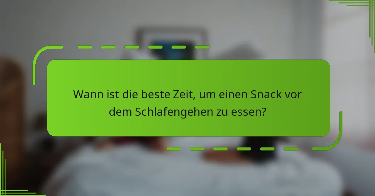 Wann ist die beste Zeit, um einen Snack vor dem Schlafengehen zu essen?