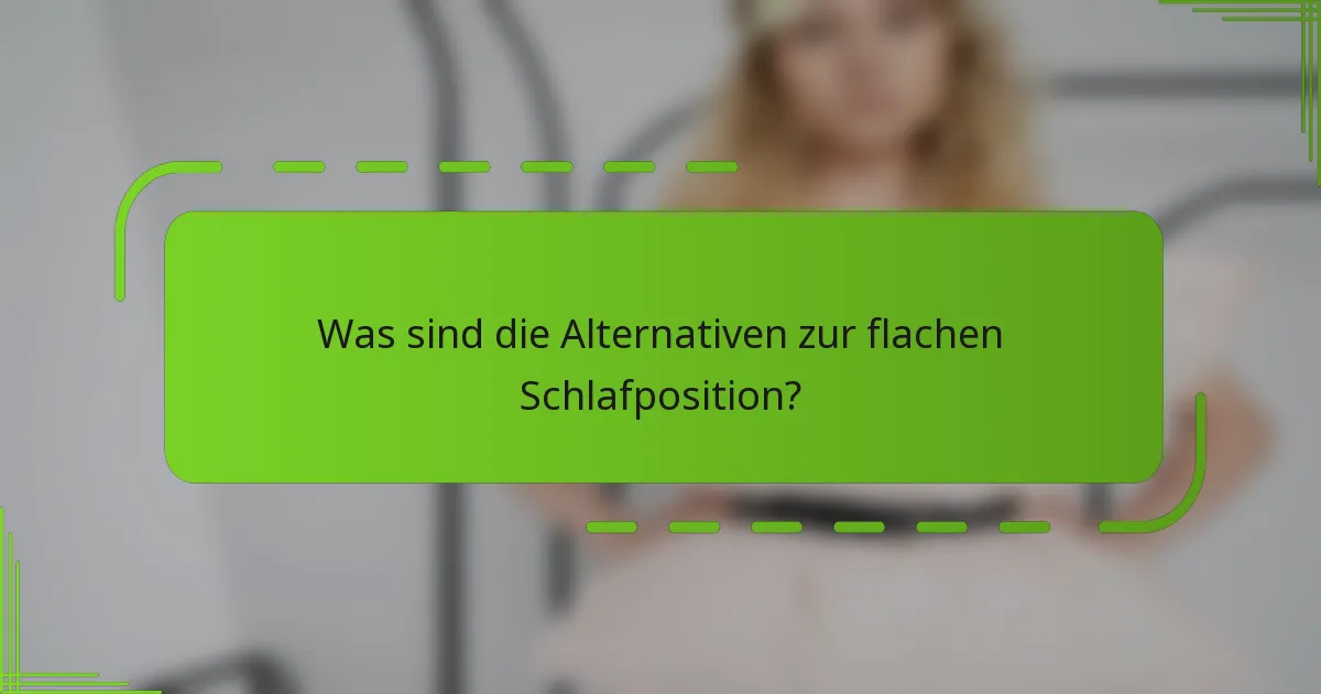 Was sind die Alternativen zur flachen Schlafposition?