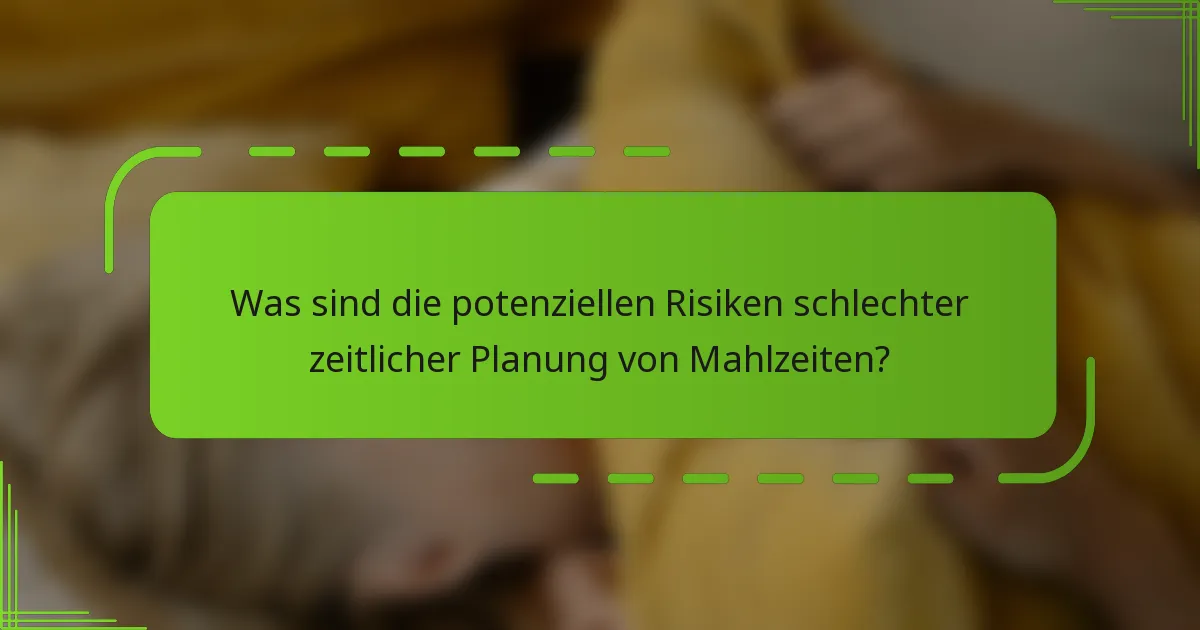 Was sind die potenziellen Risiken schlechter zeitlicher Planung von Mahlzeiten?