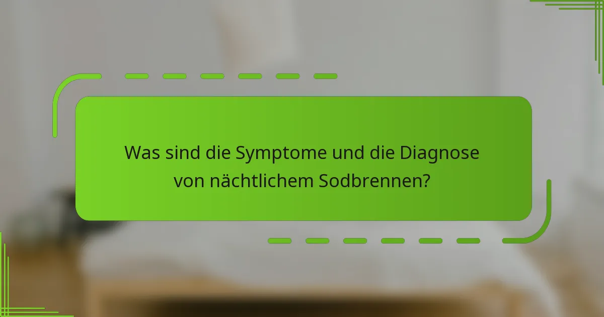 Was sind die Symptome und die Diagnose von nächtlichem Sodbrennen?