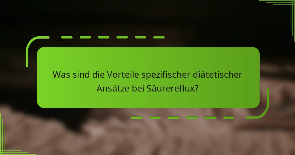 Was sind die Vorteile spezifischer diätetischer Ansätze bei Säurereflux?
