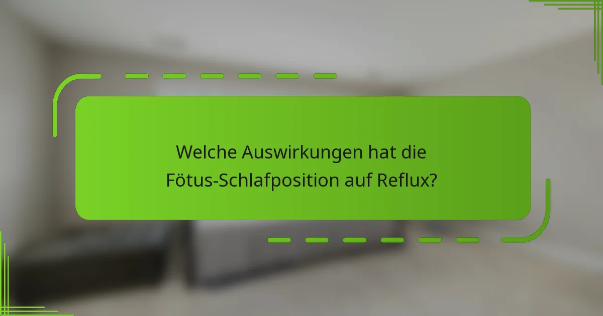 Welche Auswirkungen hat die Fötus-Schlafposition auf Reflux?