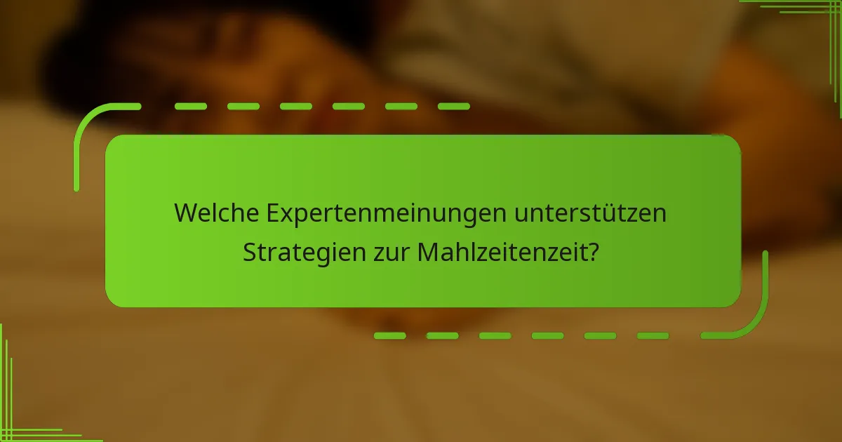 Welche Expertenmeinungen unterstützen Strategien zur Mahlzeitenzeit?