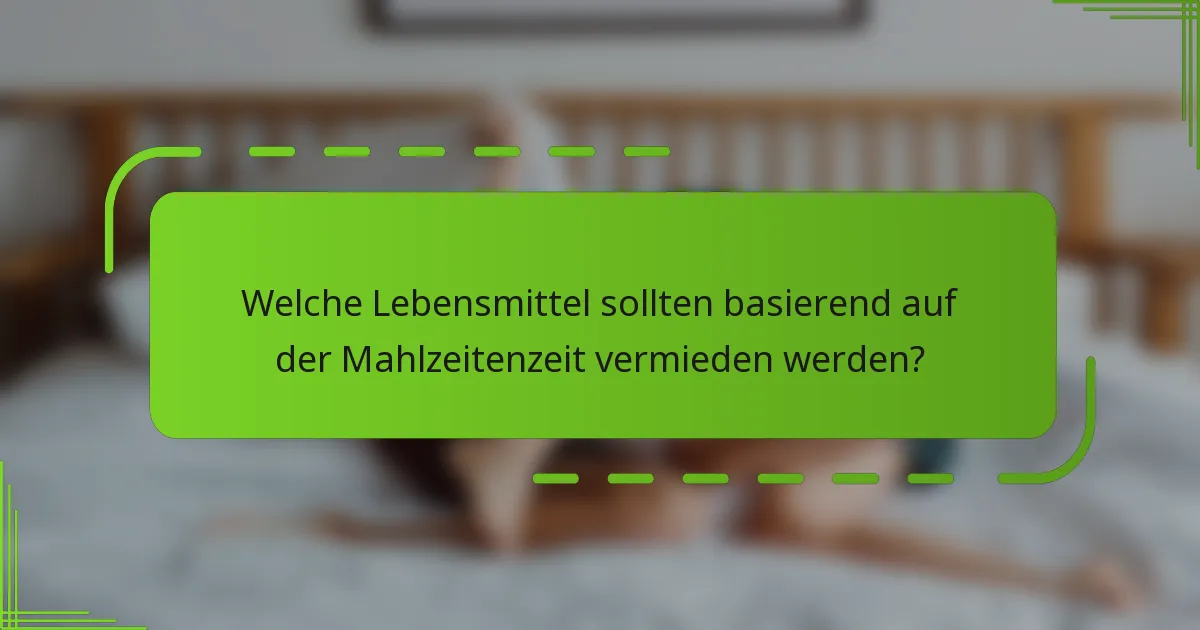Welche Lebensmittel sollten basierend auf der Mahlzeitenzeit vermieden werden?