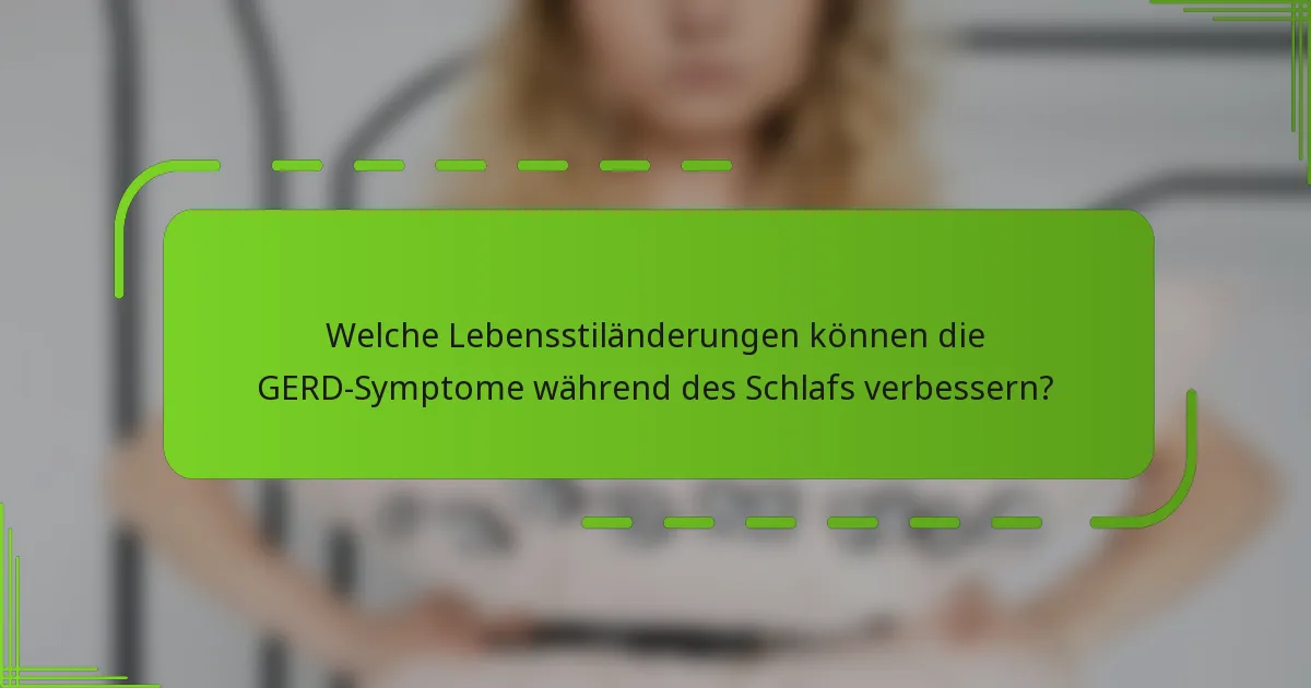 Welche Lebensstiländerungen können die GERD-Symptome während des Schlafs verbessern?