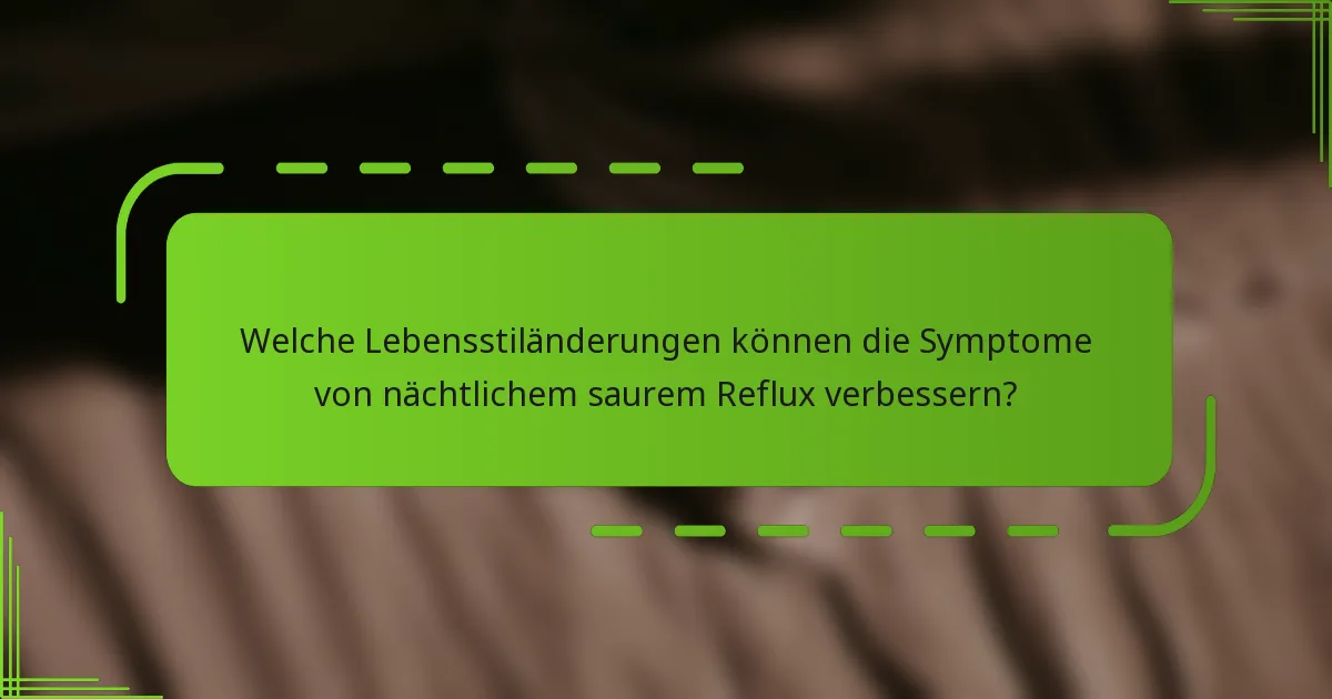 Welche Lebensstiländerungen können die Symptome von nächtlichem saurem Reflux verbessern?