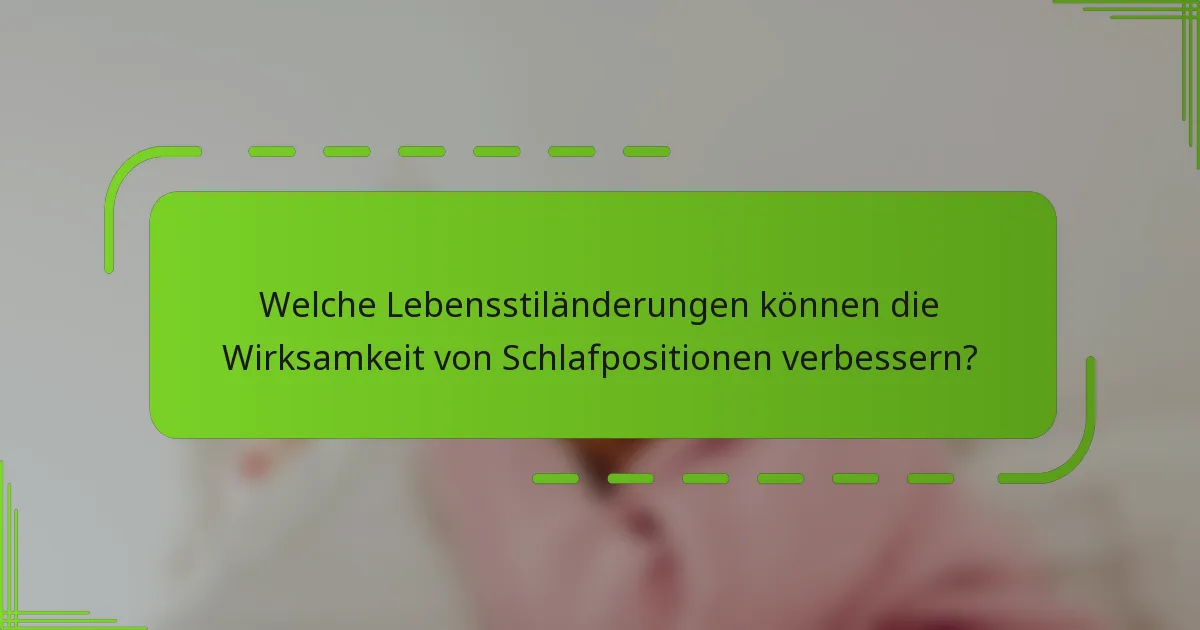 Welche Lebensstiländerungen können die Wirksamkeit von Schlafpositionen verbessern?