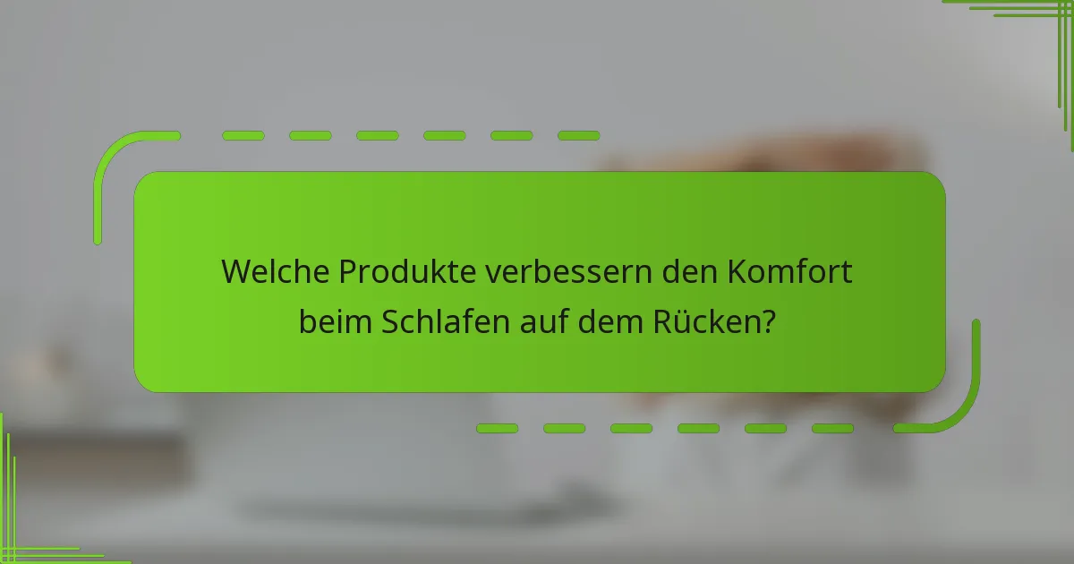 Welche Produkte verbessern den Komfort beim Schlafen auf dem Rücken?