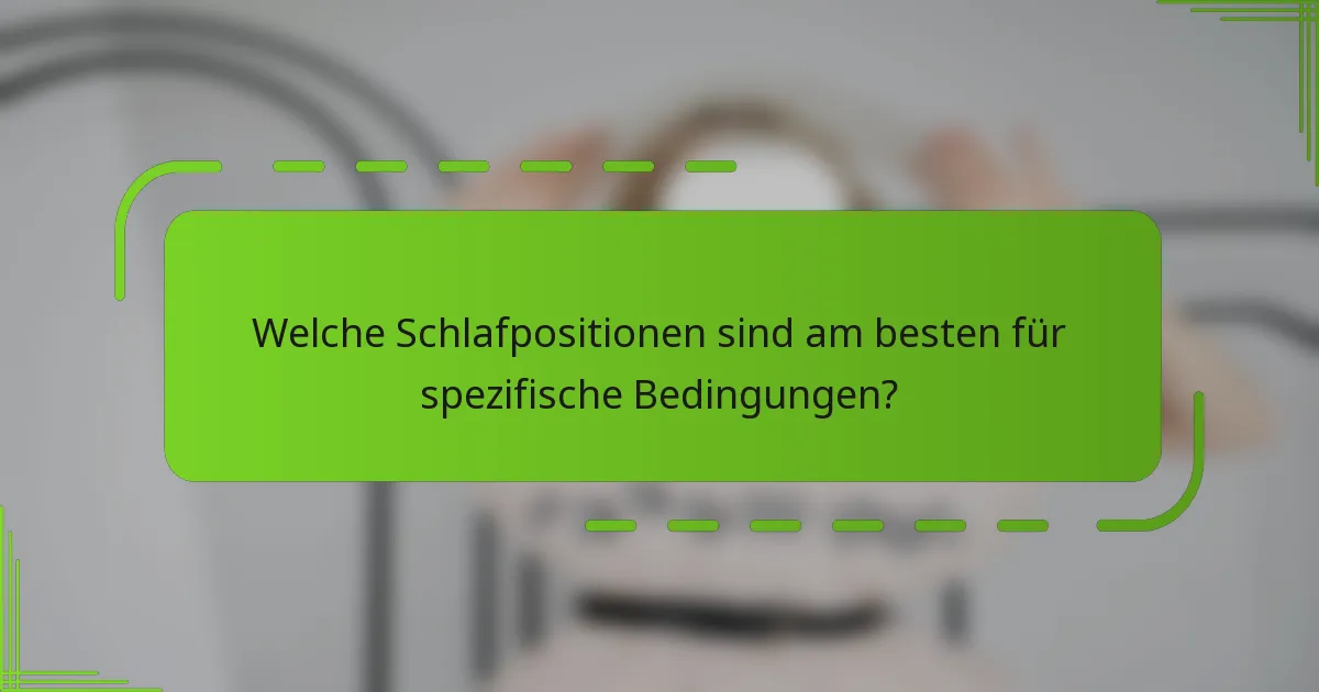 Welche Schlafpositionen sind am besten für spezifische Bedingungen?
