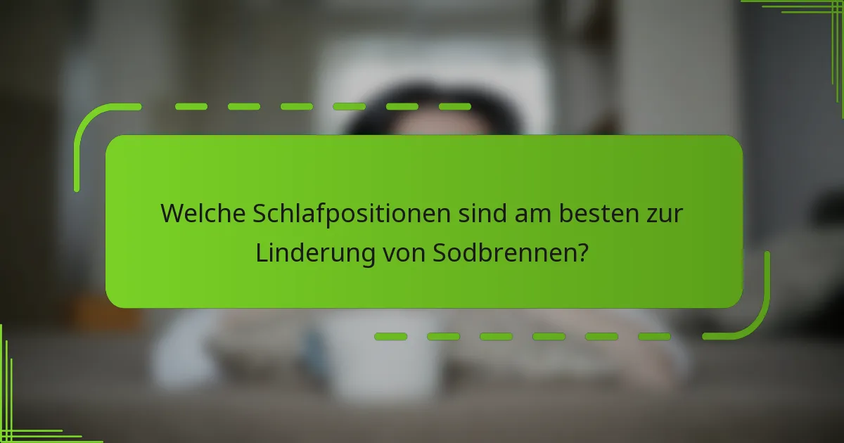 Welche Schlafpositionen sind am besten zur Linderung von Sodbrennen?