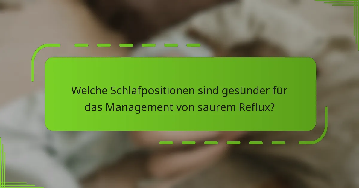 Welche Schlafpositionen sind gesünder für das Management von saurem Reflux?