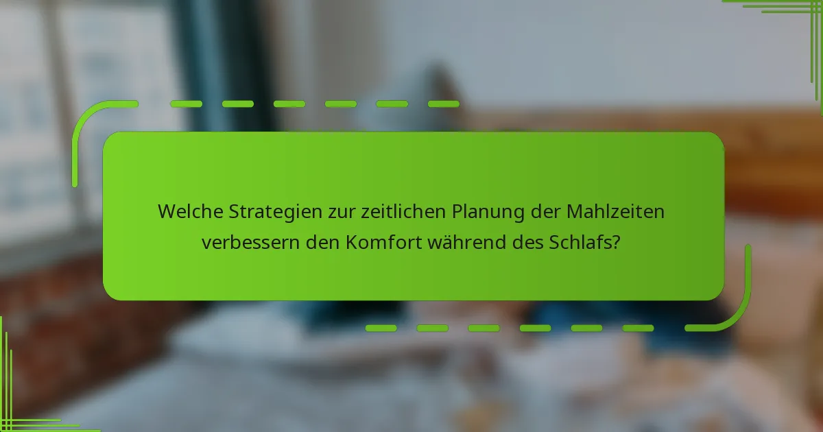 Welche Strategien zur zeitlichen Planung der Mahlzeiten verbessern den Komfort während des Schlafs?