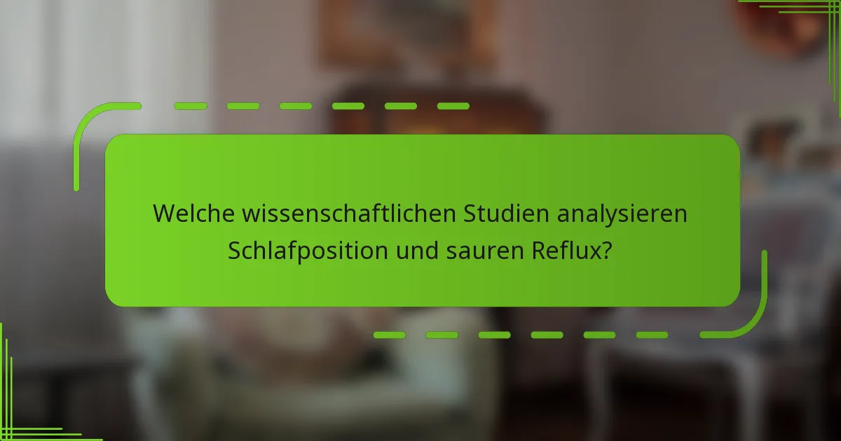 Welche wissenschaftlichen Studien analysieren Schlafposition und sauren Reflux?