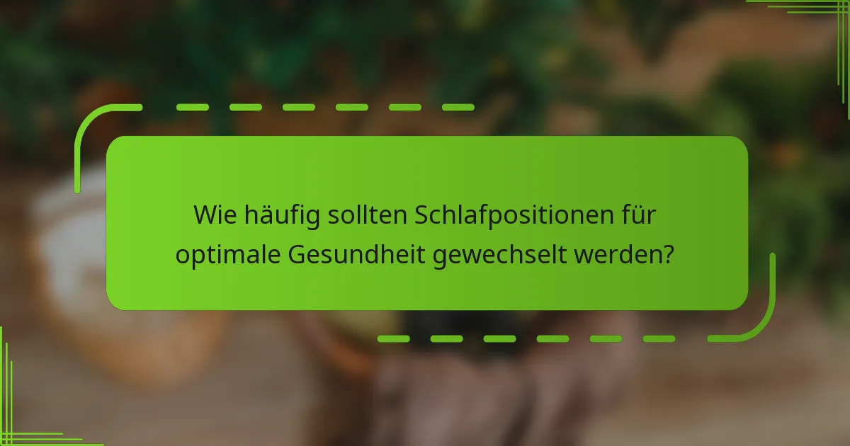 Wie häufig sollten Schlafpositionen für optimale Gesundheit gewechselt werden?