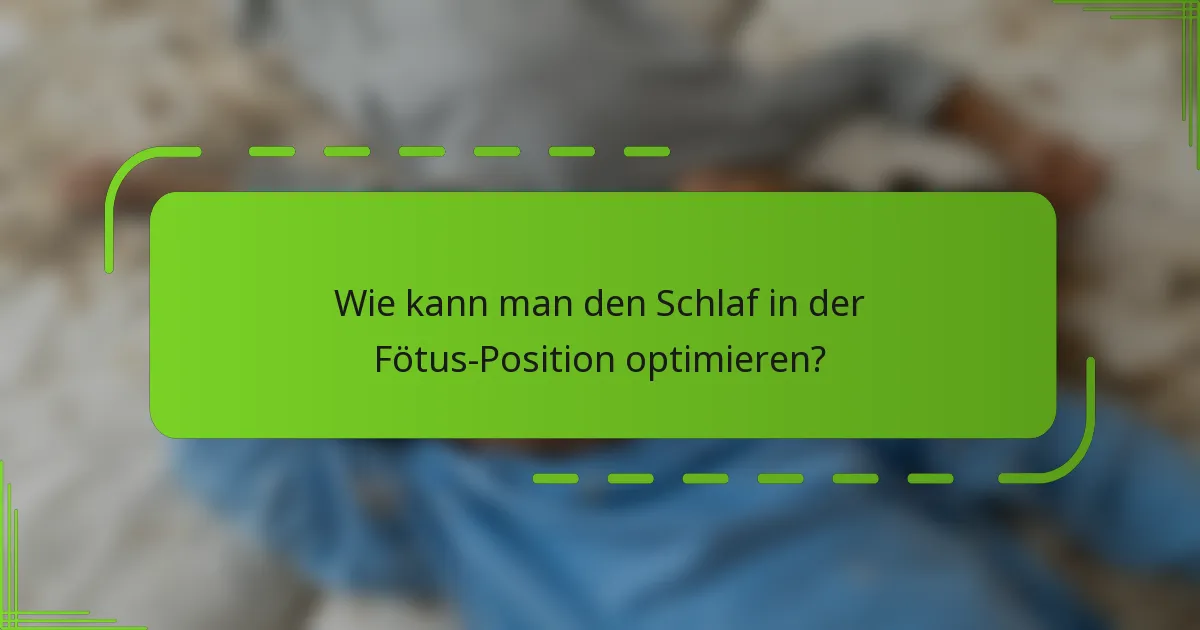 Wie kann man den Schlaf in der Fötus-Position optimieren?