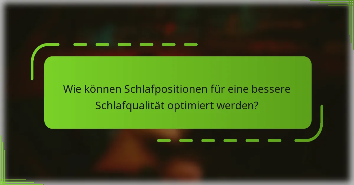 Wie können Schlafpositionen für eine bessere Schlafqualität optimiert werden?