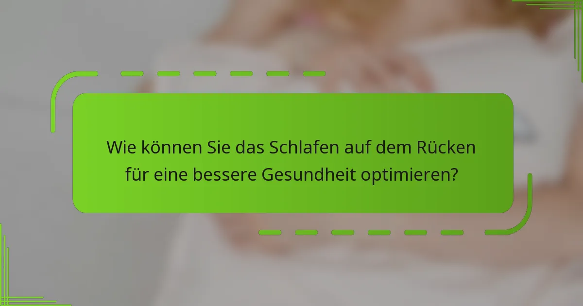 Wie können Sie das Schlafen auf dem Rücken für eine bessere Gesundheit optimieren?