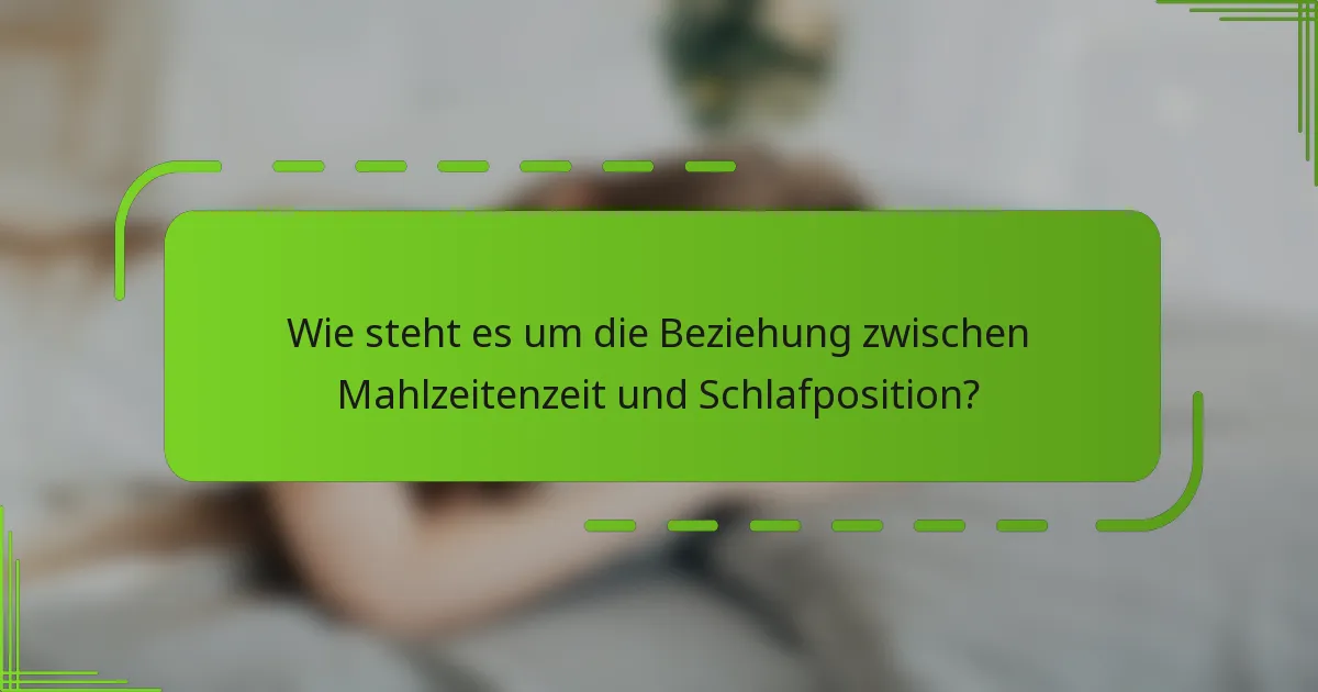 Wie steht es um die Beziehung zwischen Mahlzeitenzeit und Schlafposition?