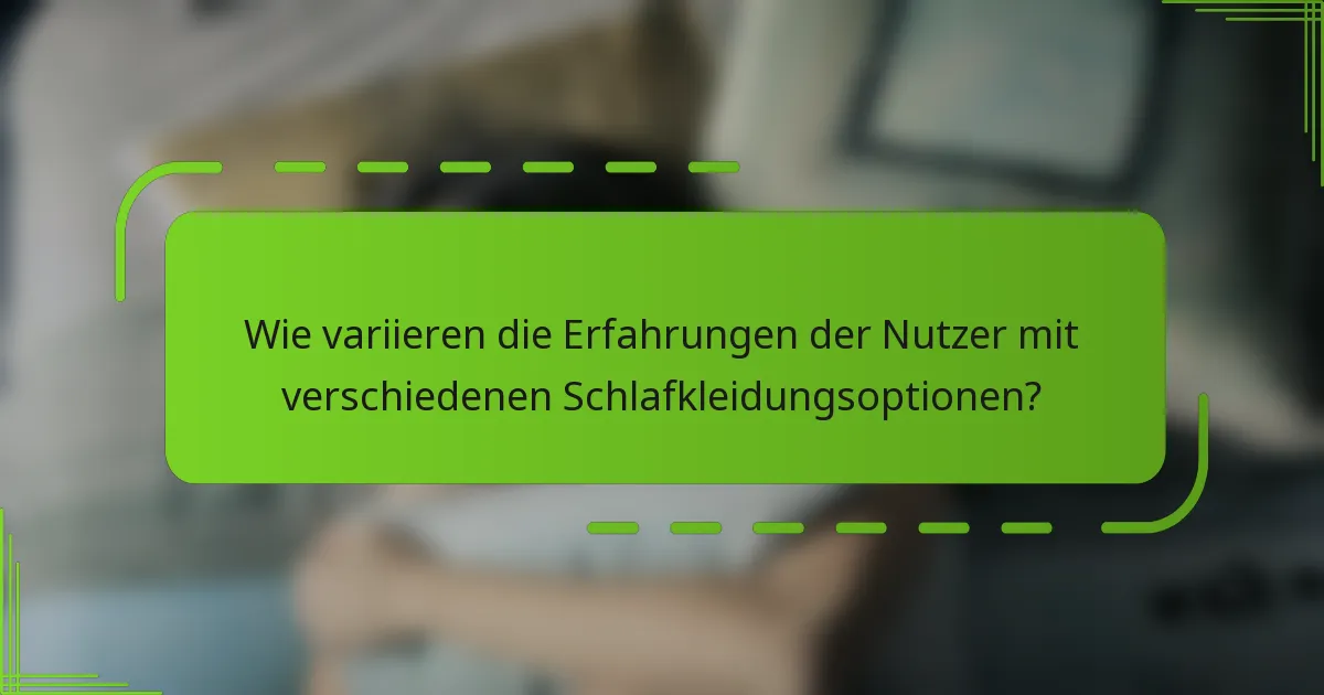 Wie variieren die Erfahrungen der Nutzer mit verschiedenen Schlafkleidungsoptionen?