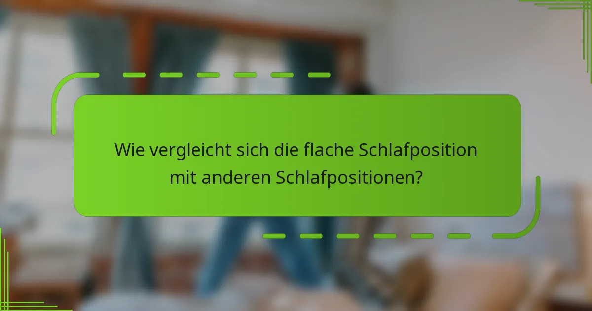 Wie vergleicht sich die flache Schlafposition mit anderen Schlafpositionen?