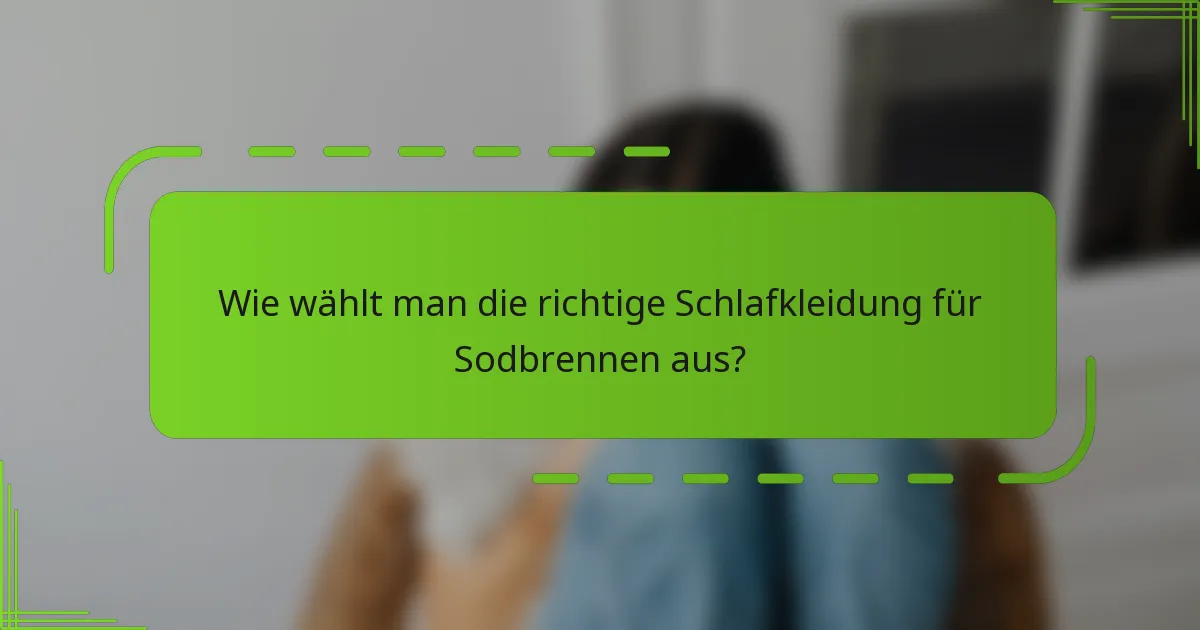 Wie wählt man die richtige Schlafkleidung für Sodbrennen aus?